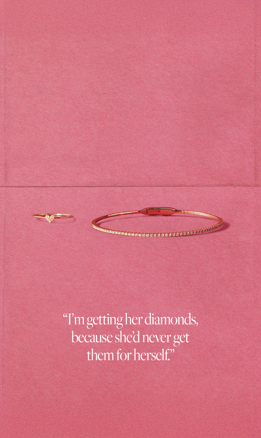 14k gold heart ring and diamond bracelet on a pink background with text. 'I'm getting her diamonds because she'd never get them for herself."